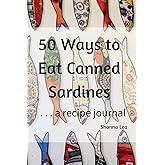 50 Ways to Eat Sardines: ...a recipe journal