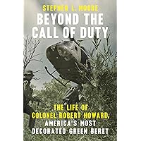 Beyond the Call of Duty: The Life of Colonel Robert Howard, America's Most Decorated Green Beret (American War Heroes)