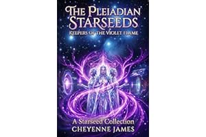 The Pleiadian Starseeds: Keepers of the Violet Flame (A Starseed Collection)