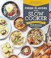 Fresh Flavors for the Slow Cooker: Reinvent the Slow-Cooked Meal; 77 Mouthwatering Recipes
