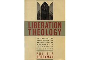 Liberation Theology: The Essential Facts About the Revolutionary Movement in Latin America and Beyond