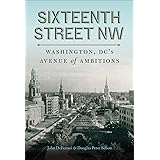Sixteenth Street NW: Washington, DC's Avenue of Ambitions