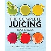 The Complete Juicing Recipe Book: 360 Easy Recipes for a Healthier Life