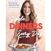 Simple Dinners Every Day: Simplify your cooking with 80+ fast, low-cost dinner ideas