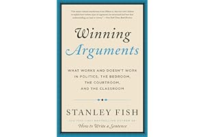 Winning Arguments: What Works and Doesn't Work in Politics, the Bedroom, the Courtroom, and the Classroom