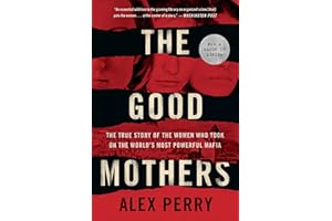 The Good Mothers: The True Story of the Women Who Took on the World's Most Powerful Mafia – Calabrian Crime Syndicate and the Wives Who Testified Against Violent Misogyny