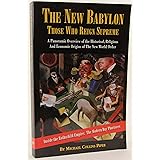 The New Babylon: Those Who Reign Supreme, a Panoramic Overview of the Historical, Religious and Economic Origins of the New W