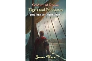 Soldier of Rome: Tigris and Euphrates (The Artorian Dynasty Book 10)