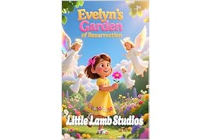 Evelyn’s Garden of Resurrection (New Life): A Christian Children’s Story About Easter, New Life, and Faith in Jesus (2 Corint