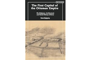 First Capital of the Ottoman Empire, The: The Religious, Architectural, and Social History of Bursa