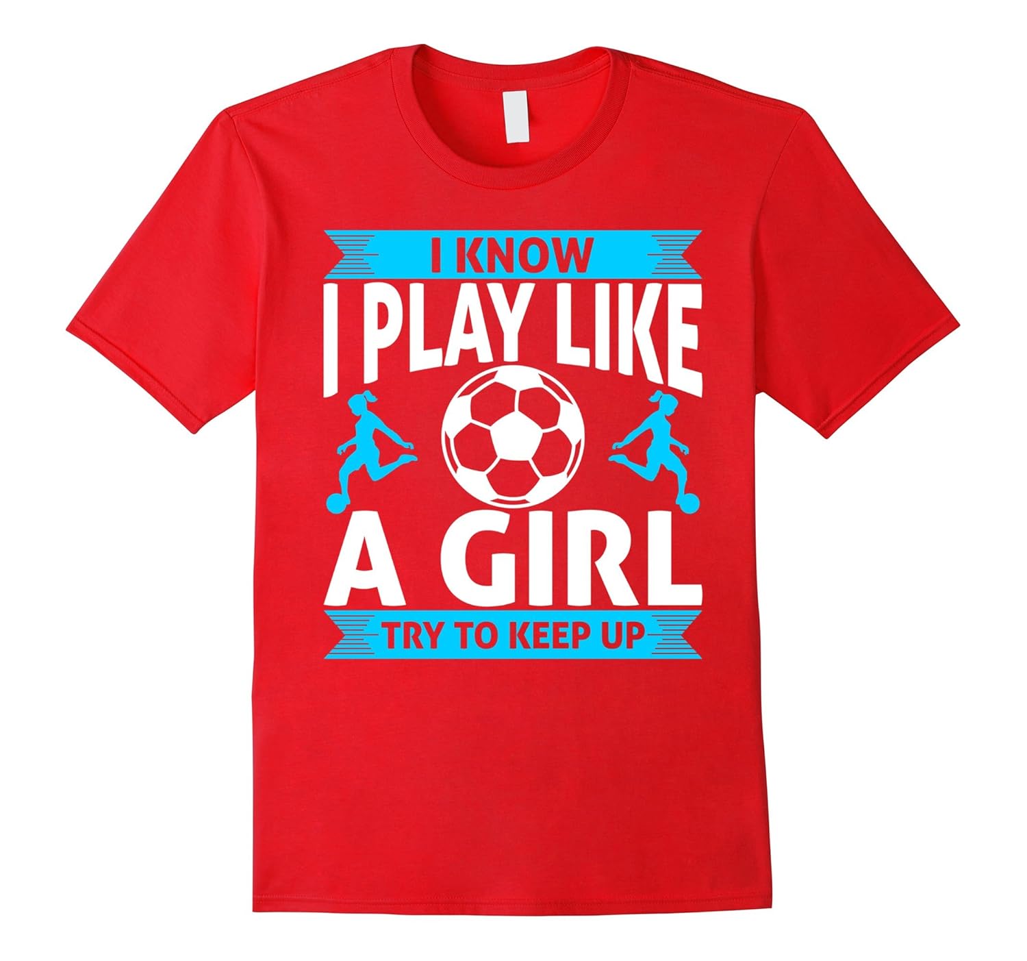 I Know I Play Like A Girl Soccer Keep Up T-Shirt-ANZ