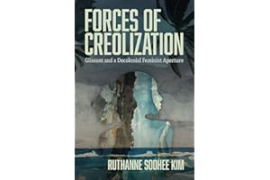 Forces of Creolization: Glissant and a Decolonial Feminist Aperture (New World Studies)