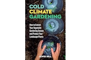 Cold-Climate Gardening: How to Extend Your Growing Season by at Least 30 Days