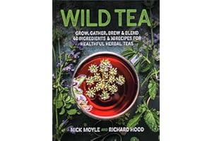 Wild Tea: Grow, gather, brew & blend 40 ingredients & 30 recipes for healthful herbal teas
