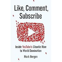 Like, Comment, Subscribe: Inside YouTube's Chaotic Rise to World Domination