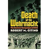 Death of the Wehrmacht: The German Campaigns of 1942 (Modern War Studies)