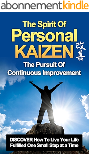 Download KAIZEN: The Spirit of PERSONAL KAIZEN, The Pursuit of Continuous Improvement: DISCOVER The Power of Kaizen & How to Live Your Life Fulfilled One Small ... Self Improve,) (English Edition) PDF