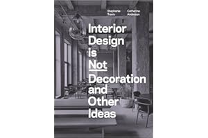 Interior Design is Not Decoration And Other Ideas: Explore the world of interior design all around you in 100 illustrated ent