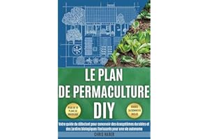 Le plan de permaculture DIY: Votre guide du débutant pour concevoir des écosystèmes durables et des jardins biologiques flori