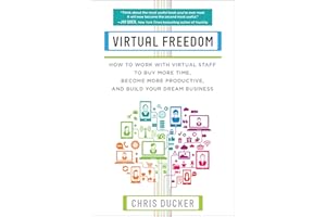 Virtual Freedom: How to Work with Virtual Staff to Buy More Time, Become More Productive, and Build Your Dream Business