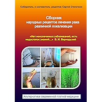 Сборник народных рецептов лечения рака различной локализации: «Нет неизлечимых заболеваний, есть недостаток знаний…» В… book cover