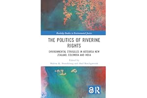 The Politics of Riverine Rights: Environmental Struggles in Aotearoa New Zealand, Colombia and India (Routledge Studies in En