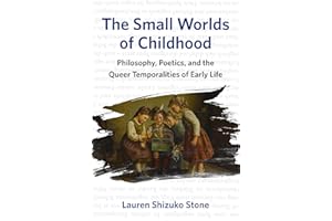The Small Worlds of Childhood: Philosophy, Poetics, and the Queer Temporalities of Early Life