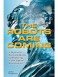 The Robots are Coming: A Human's Survival Guide to Profiting in the Age of Automation