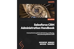 Salesforce CRM Administration Handbook: A comprehensive guide to administering, configuring, and customizing Salesforce CRM