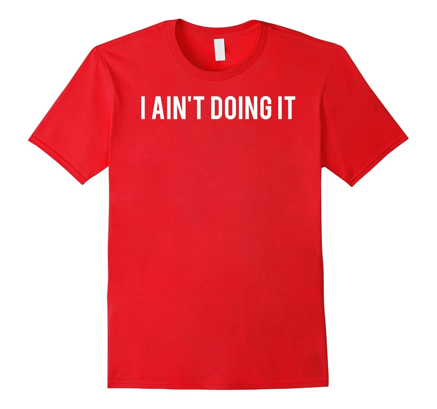 I ain't doing it T Shirt Funny sarcastic sayings gift tee-Rose