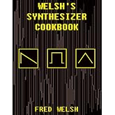 Welsh's Synthesizer Cookbook: Synthesizer Programming, Sound Analysis, and Universal Patch Book
