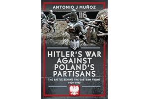 Hitler's War Against Poland's Partisans: The Battle Behind The Eastern Front, 1939-1945
