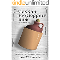 The Alaskan Bootlegger's Bible, Second Edition: Makin' Beer, Wine, Liqueurs and Moonshine Whiskey: An old Alaskan tells… book cover