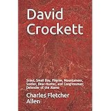 David Crockett: Scout, Small Boy, Pilgrim, Mountaineer, Soldier, Bear-Hunter, and Congressman; Defender of the Alamo