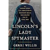 Lincoln’s Lady Spymaster: The Untold Story of the Abolitionist Southern Belle Who Helped Win the Civil War – The Instant New York Times Bestseller About Espionage and Courage