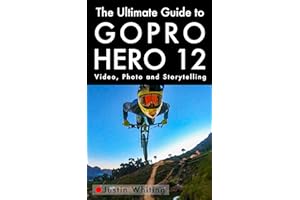 The Ultimate Guide To The GoPro Hero 12: Video, Photo and Storytelling
