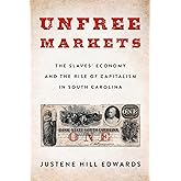 Unfree Markets: The Slaves' Economy and the Rise of Capitalism in South Carolina (Columbia Studies in the History of U.S. Cap