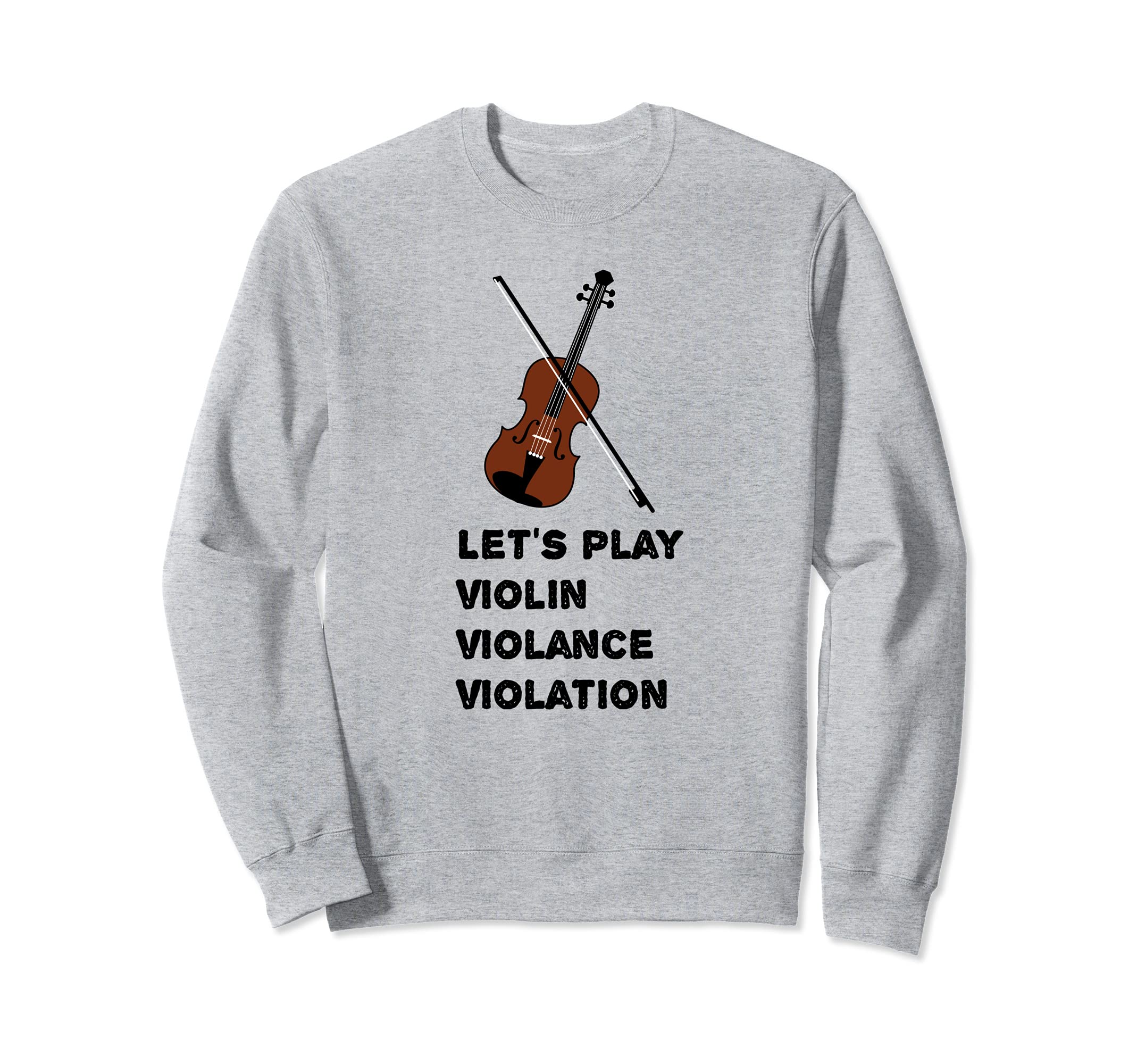 Let’s play Violin, Violin Violance Violation classical music Sweatshirt