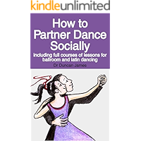 How to Partner Dance Socially: including full courses of lessons for ballroom and latin dancing book cover How to Partner Dance Socially: including full courses of lessons for ballroom and latin dancing book cover