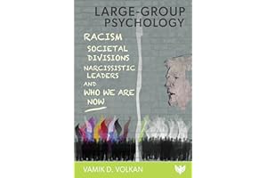 Large-Group Psychology: Racism, Societal Divisions, Narcissistic Leaders and Who We Are Now