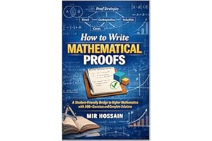 How to Write Mathematical Proofs: A Student-Friendly Bridge to Higher Mathematics with 300+ Exercises and Complete Solutions