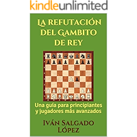 Ajedrez: La refutación del Gambito de rey: Una guía para principiantes y jugadores más avanzados (Spanish Edition) book cover Ajedrez: La refutación del Gambito de rey: Una guía para principiantes y jugadores más avanzados (Spanish Edition) book cover