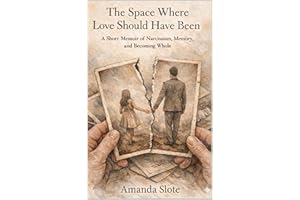 The Space Where Love Should Have Been: A Short Memoir of Narcissism, Memory, and Becoming Whole