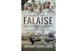Falaise: The Flawed Victory–The Destruction of Panzergruppe West, August 1944