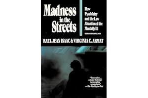Madness in the Streets: How Psychiatry and the Law Abandoned the Mentally Ill
