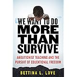 We Want to Do More Than Survive: Abolitionist Teaching and the Pursuit of Educational Freedom