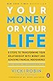 Your Money or Your Life: 9 Steps to Transforming Your Relationship with Money and Achieving Financial Independence: Fully Revised and Updated for 2018