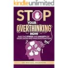 Stop Your Overthinking Now: End the stress and anxiety of indecision and procrastination