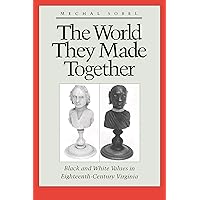 The World They Made Together: Black and White Values in Eighteenth-Century Virginia