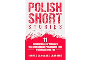 Polish Short Stories: 11 Simple Stories for Beginners Who Want to Learn Polish in Less Time While Also Having Fun